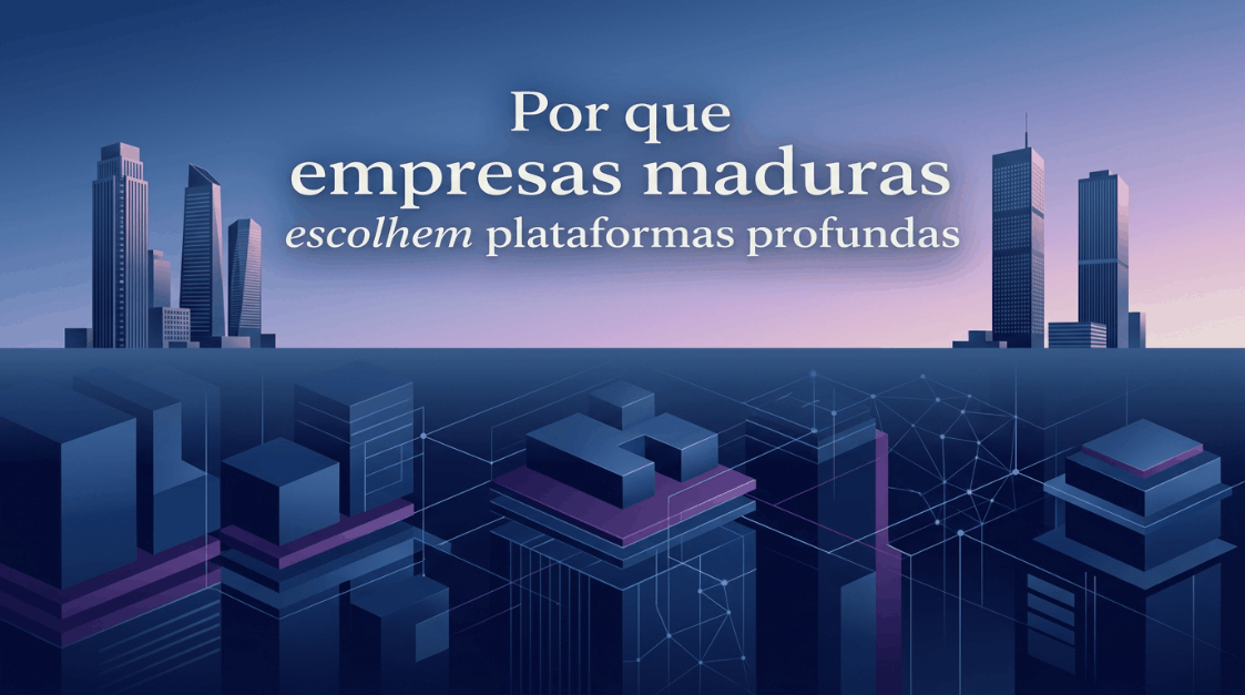 Por que empresas maduras escolhem plataformas profundas